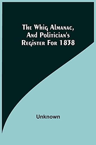 The Whig Almanac, And Politician's Register For 1838