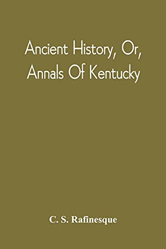 Ancient History, Or, Annals Of Kentucky: With A Survey Of The Ancient Monuments Of North America, And A Tabular View Of The Principal Languages And Primitive Nations Of The Whole Earth
