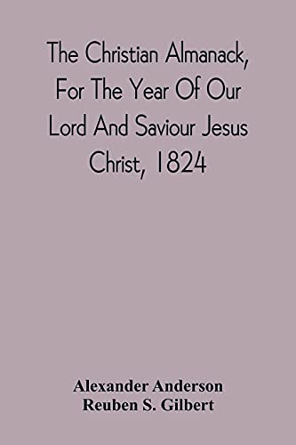 The Christian Almanack, Fur The Year Of Our Lord And Saviour Jesus Christ, 1824: Being Bissextile, Or Leap Year, And The Furty-Eighth Of The Independence Of The United States