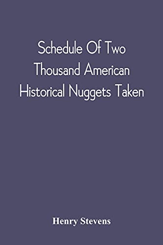 Schedule Of Two Thousand American Historical Nuggets Taken: From The Stevens Diggings In September 1870 And Set Down In Chronological Order Of ... To Any Printed Bibliotheca Americana