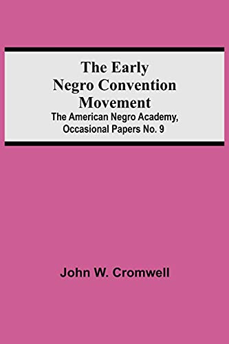 The Early Negro Convention Movement; The American Negro Academy, Occasional Papers No. 9