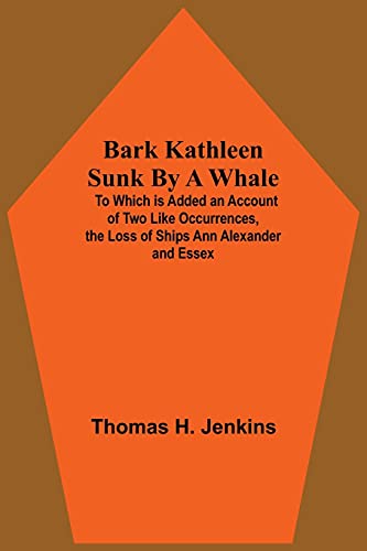 Bark Kathleen Sunk By A Whale; To Which Is Added An Account Of Two Like Occurrences, The Loss Of Ships Ann Alexander And Essex