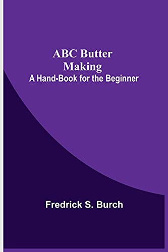 Abc Butter Making: A Hand-Book For The Beginner