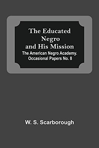 The Educated Negro And His Mission; The American Negro Academy. Occasional Papers No. 8