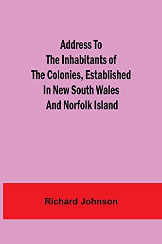 Address To The Inhabitants Of The Colonies, Established In New South Wales And Norfolk Island