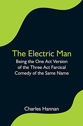 The Electric Man; Being The One Act Version Of The Three Act Farcical Comedy Of The Same Name