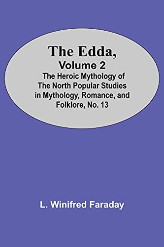 The Edda, Volume 2; The Heroic Mythology Of The North Popular Studies In Mythology, Romance, And Folklore, No. 13