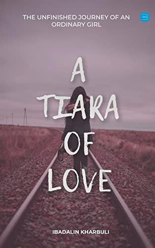 A Tiara Of Love (The Unfinished Journey Of An Ordinary Girl)