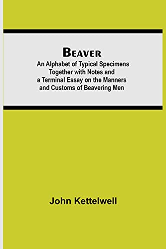 Beaver; An Alphabet Of Typical Specimens Together With Notes And A Terminal Essay On The Manners And Customs Of Beavering Men