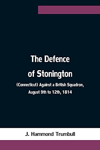 The Defence Of Stonington (Connecticut) Against A British Squadron, August 9Th To 12Th, 1814