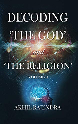 Decoding 'the God' And 'the Religion': (Volume-1)