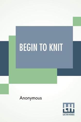 Begin To Knit: All The Basic Stitches ?ò Easy Novelty Stitches ?ò Quick Things To Make