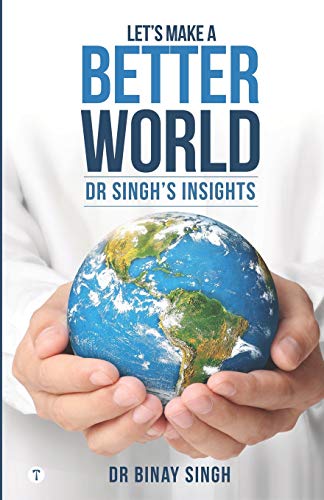 Let???S Make A Better World - Dr Singh???S Insights