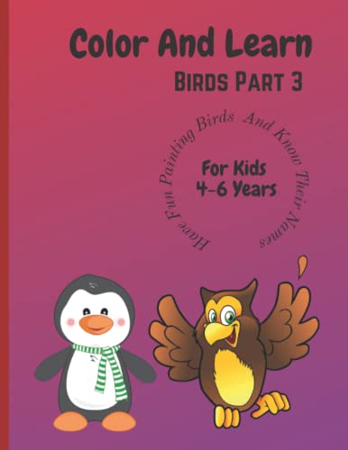 Color And Learn Birds Part 3: Fun Coloring The Book And Learn About Birds For Children 4 To 6 Years