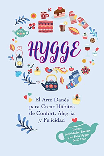 Hygge: El Arte Dan??S Para Crear H?Íbitos De Confort, Alegr?¡A Y Felicidad (Incluye Actividades, Recetas Y Un Reto Hygge De 30 D?¡As) (Spanish Edition)