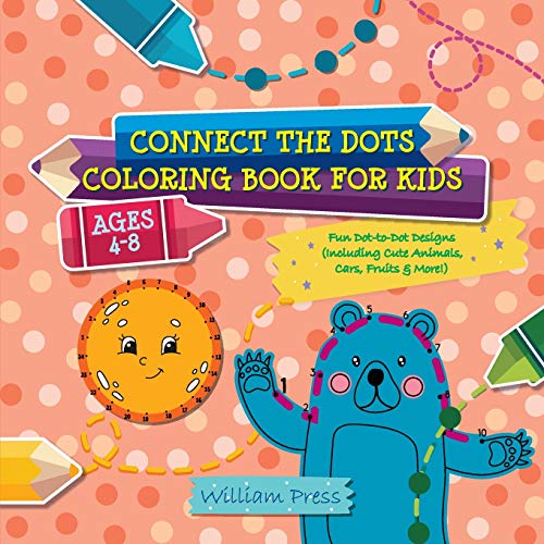 Connect The Dots Coloring Book For Kids Ages 4-8: Fun Dot-To-Dot Designs (Including Cute Animals, Cars, Fruits & More!)