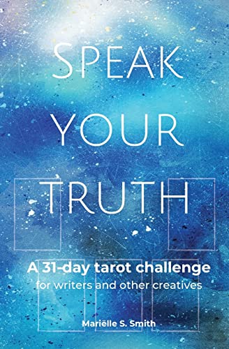 Speak Your Truth: A 31-Day Tarot Challenge For Writers And Other Creatives (Tarot For Creatives)