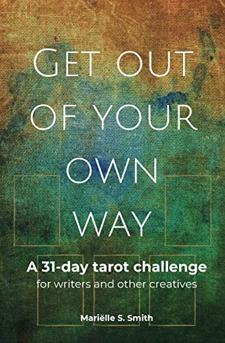 Get Out Of Your Own Way: A 31-Day Tarot Challenge For Writers And Other Creatives (Tarot For Creatives)