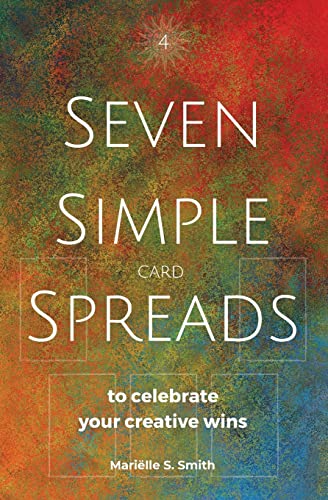 Seven Simple Card Spreads To Celebrate Your Creative Wins: Seven Simple Spreads Book 4