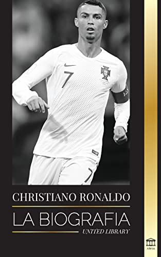 Cristiano Ronaldo: La Biograf?¡a De Un Prodigio Portugu??s; De Empobrecido A Superestrella Del F??tbol (Atletas) (Spanish Edition)