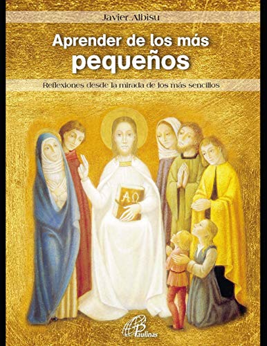 Aprender de los m?ís peque??os: Reflexiones desde la mirada de los m?ís sencillos (Spanish Edition)
