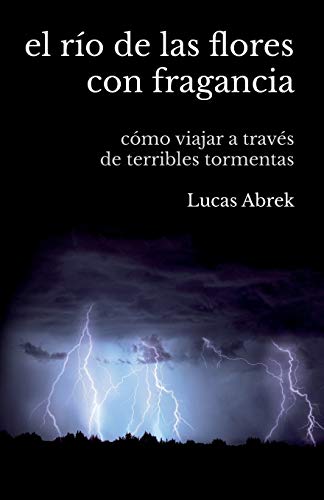 El R?o De Las Flores Con Fragancia: C?mo Viajar A Trav?s De Terribles Tormentas (Spanish Edition)