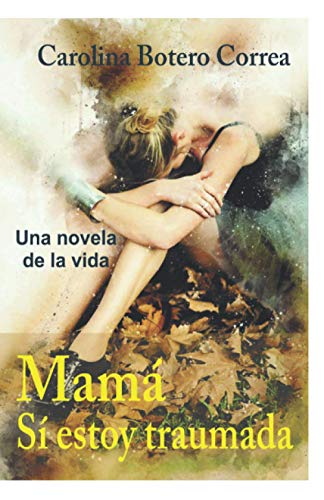 Mamá, Sí Estoy Traumada: Una Novela De La Vida (Spanish Edition)