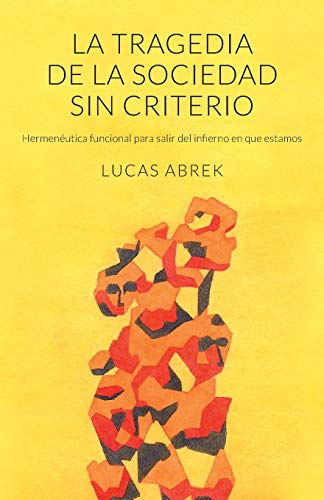 La tragedia de la sociedad sin criterio: Hermen??utica funcional para salir del infierno en que estamos (Spanish Edition)
