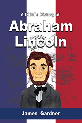A Child's History Of Abraham Lincoln