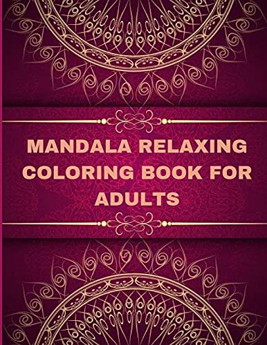 Mandala Relaxing Coloring Book For Adults: Adult Coloring Book The Art Of Mandala: Stress, Relieving Mandala Designs For Adults Relaxation