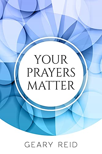 Your Prayers Matter: Your Prayers Matter Examines How Effective Prayer Helps Believers Accomplish God’S Work.