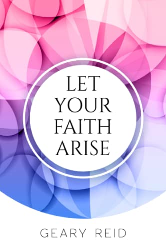 Let Your Faith Arise : Activate Your Faith To Start Trusting In The Lord More Today.