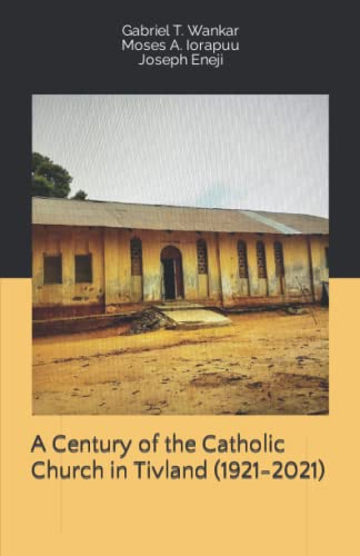 A Century Of The Catholic Church In Tivland (1921-2021)