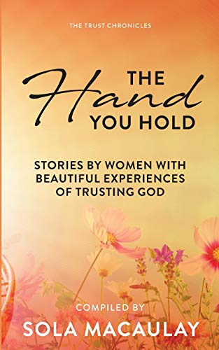 The Hand You Hold: Stories by women with beautiful experiences of trusting God. (Trust Chronicles)