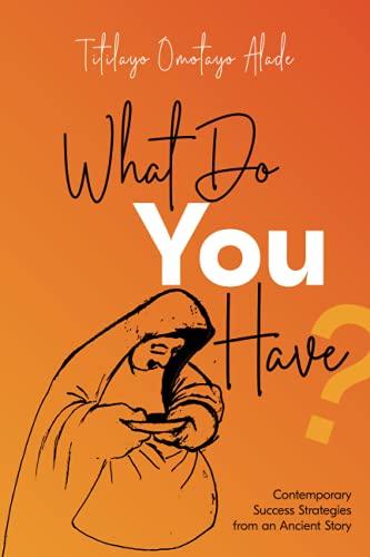 What Do You Have?: Contemporary Success Strategies From An Ancient Story