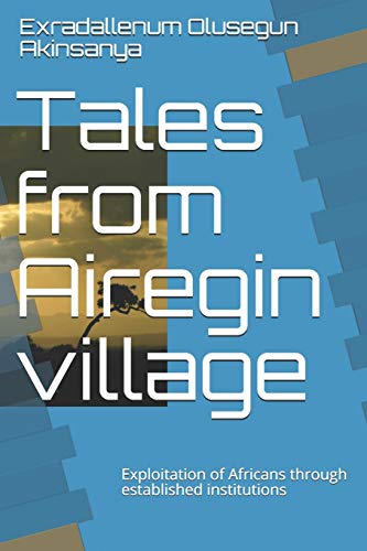 Tales From Airegin Village: Exploitation Of Africans Through Established Institutions