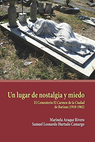 Un Lugar De Nostalgia Y Miedo: El Cementerio El Carmen De La Ciudad De Barinas (1910-1962) (Biblioteca De Autores Y Temas Barineses) (Spanish Edition)