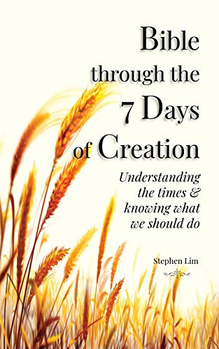 Bible Through The 7 Days Of Creation: Understanding The Times & Knowing What We Should Do