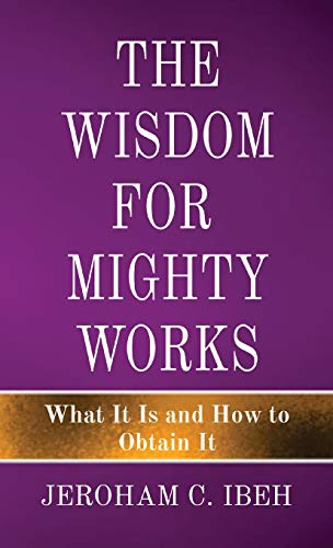 The Wisdom For Mighty Works: What It Is And How To Obtain It