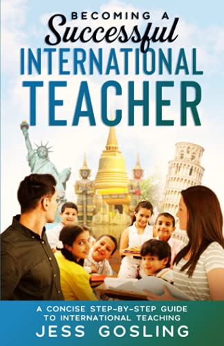 Becoming A Successful International Teacher : A Concise Step-By-Step Guide To International Teaching