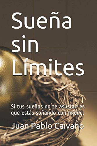 Sue??a Sin Limites: Si Tus Sue??os No Te Asustan Es Que Estas So??ando Con Miedo. (Spanish Edition)
