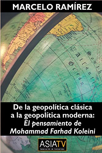 De La Geopol?¡tica Cl?ísica A La Geopol?¡tica Moderna: El Pensamiento De Mohammad Farhad Koleini (Spanish Edition)