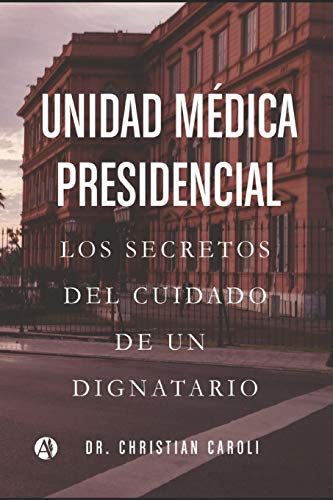 Unidad Médica Presidencial: Los Secretos Del Cuidado De Un Dignatario (Spanish Edition)