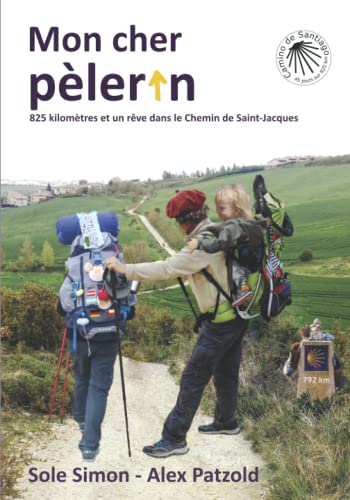 Mon Cher P?¿lerin: 825 Kilom?¿tres Et Un R?¬ve Dans Le Chemin De Saint-Jacques