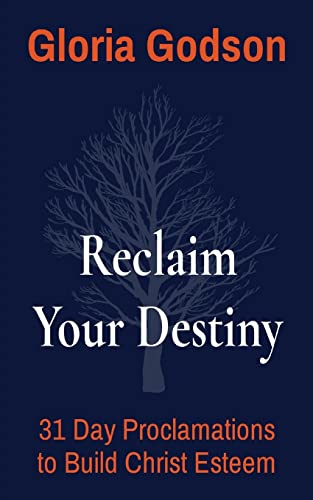 Reclaim Your Destiny: 31 Day Proclamations To Build Christ Esteem and Godly Self-Image