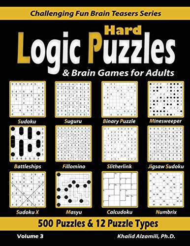 Hard Logic Puzzles & Brain Games For Adults: 500 Puzzles & 12 Puzzle Types (Sudoku, Fillomino, Battleships, Calcudoku, Binary Puzzle, Slitherlink, ... (Challenging Fun Brain Teasers Series)