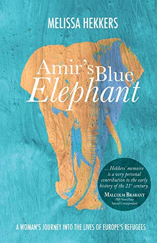 Amir's Blue Elephant: A Woman's Journey Into The Lives Of Europe's Refugees