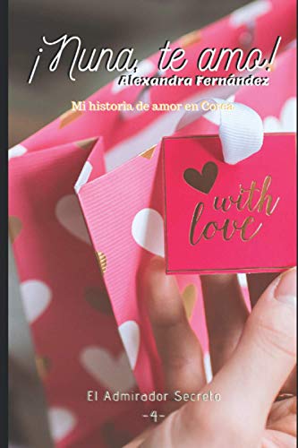 ?Nuna, Te Amo!: El Admirador Secreto (?Nuna, Te Amo! -Mi Historia De Amor En Corea-) (Spanish Edition)