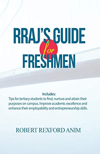 RRAJ's Guide for Freshmen: Tips for tertiary students to find, nurture and attain their purposes on campus, improve academic excellence and enhance their employability and entrepreneurial skills