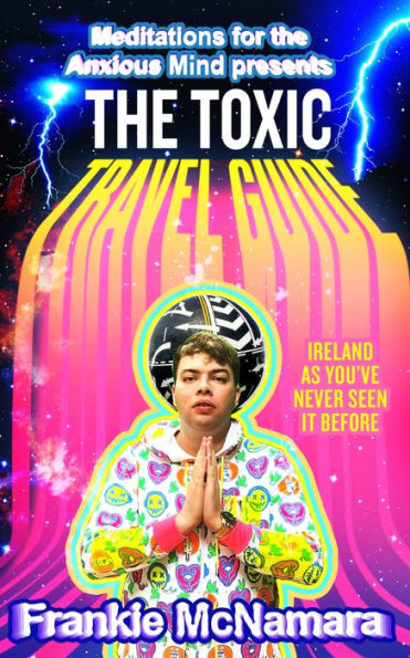 The Toxic Travel Guide: Ireland As You’Ve Never Seen It Before